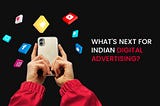 What’s Next for Indian Digital Advertising?