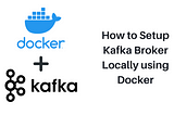 How to Setup Kafka Broker Locally using Docker