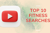 The Top 10 Fitness-Related Searches on YouTube [2021]