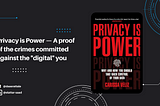 Privacy is Power — A proof of the crimes committed against the "digital" you