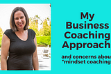 My Business Coaching Approach (and concerns about “mindset coaching”)
