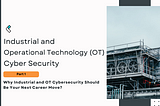 Why Industrial and OT Cyber security Should Be Your Next Career Move