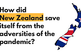 How did New Zealand save itself from the adversities of the pandemic?