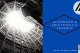 Algorand & Frictionless Finance