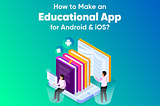 How to Make an Educational App