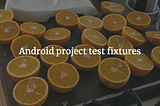 Android project test fixtures