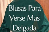 Blusas Para Verse Mas Delgada: 10 Diferentes Tipos De Blusas Para Verte Delgada