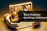 Best Remote Desktop Software