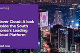 Naver Cloud: A look inside the South Korea’s Leading Cloud Platform