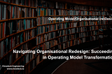 Navigating Organisational Redesign: Succeeding in Operating Model Transformation