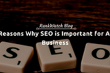 5 Reasons Why SEO is Important for Any Business | RankWatch Blog