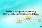 CrossFi: Making Liquidity Sharing Between Blockchains Easy and Open