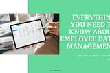 Everything You Need to Know about Employee Data Management