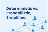 Handling Uncertainty, Precision Accuracy, and Adaptability: Probabilistic AI vs. Deterministic AI