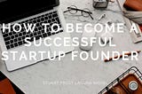 How to Become a Successful Startup Founder