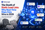 The Death of Static Lead Lists: Why Real-Time Maps Data Wins in 2026