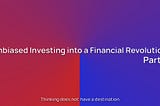 Unbiased Investing into a Financial Revolution ( Part 1, Introduction )