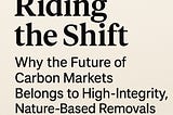 Riding the Shift: Why the Future of Carbon Markets Belongs to High-Integrity, Nature-Based Removals
