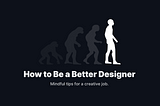 How to be a better designer.