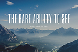 The Rare Ability To See