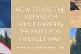 How to Use the Bathroom While Camping the Most Eco-Friendly Way