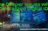 The Deeper Issues with Centralized Digital IDs
