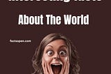 Interesting facts about the world