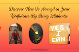 Discover How To Strengthen Your Confidence By Being Authentic
