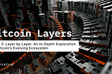 Layer by Layer: An In-Depth Exploration of Bitcoin’s Evolving Ecosystem (3 of 4)