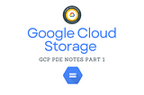 GCP PDE Notes — Google Cloud Storage (GCS)