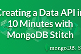 Creating a Data Enabled API in 10 Minutes with MongoDB Stitch