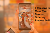 6 Reasons To Move Your Take-Out Ordering Process Online