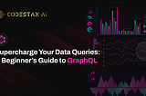 Supercharge Your Data Queries: A Beginner’s Guide to GraphQL