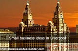 Top 10 Profitable Small business ideas in Liverpool