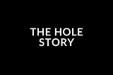 The Hole Story