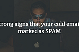 3 strong signs that your cold email is marked as SPAM