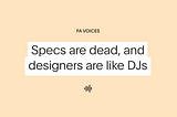 Specs are dead, and designers are like DJs