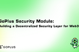 GoPlus Security Module: Building a Decentralized Security Layer for Web3