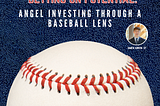 Betting on Potential: Angel Investing Through a Baseball Lens