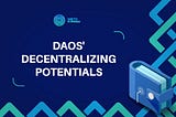 DAOs' Decentralizing Potential