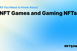 All You Need to Know About NFT Games and Gaming NFTs
