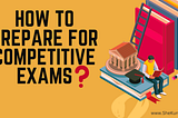 How to Prepare for Competitive Exams
