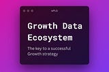 Growth Data Ecosystem — the fuel to Product Led Growth (PLG)🚀
