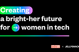 Creating a bright-her future for women in tech