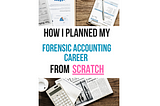 How I Planned My Forensic Accounting Career From Scratch