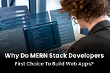 Why is MERN Stack developer’s First Choice to build Web Apps?