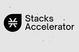 How can the Stacks Accelerator propel the Stacks Ecosystem?