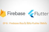 [ FlutterFire Series ] EP 0 : Firebase คืออะไร ใช้กับ Flutter ได้ยังไง