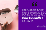 The Google Sheet That Saved Me SGD 100 By Finding The Best Currency To Pay In