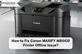 How to Fix Canon MAXIFY MB5420 Printer Offline Issue?